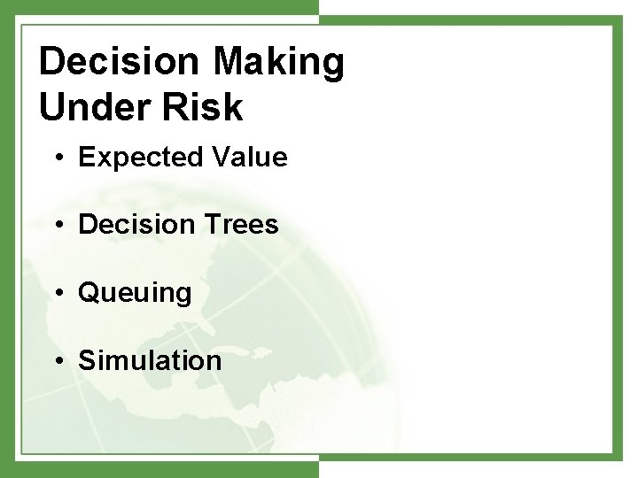 Decision Making Under Risk • Expected Value • Decision Trees • Queuing • Simulation