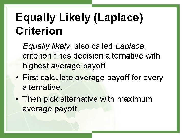 Equally Likely (Laplace) Criterion Equally likely, also called Laplace, criterion finds decision alternative with