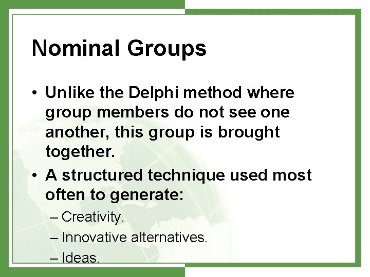 Nominal Groups • Unlike the Delphi method where group members do not see one