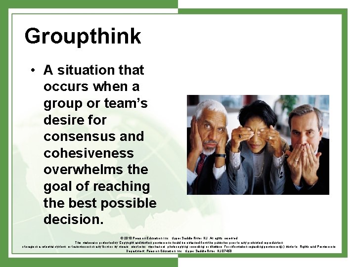 Groupthink • A situation that occurs when a group or team’s desire for consensus