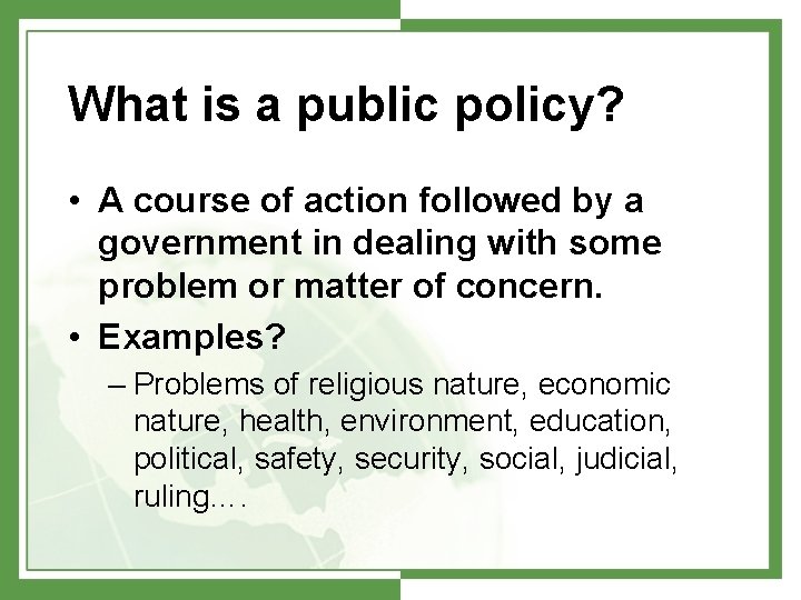 What is a public policy? • A course of action followed by a government