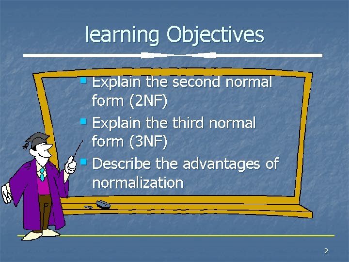 learning Objectives § Explain the second normal form (2 NF) § Explain the third