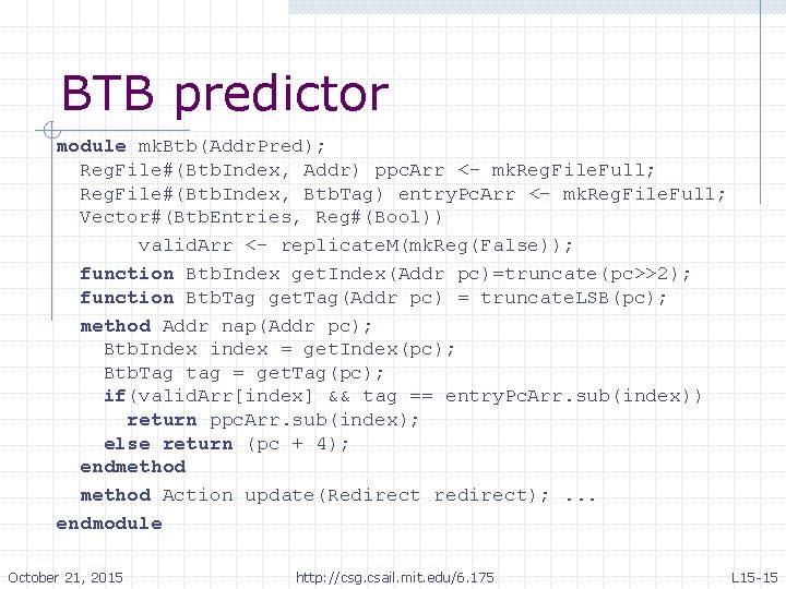 BTB predictor module mk. Btb(Addr. Pred); Reg. File#(Btb. Index, Addr) ppc. Arr <- mk.