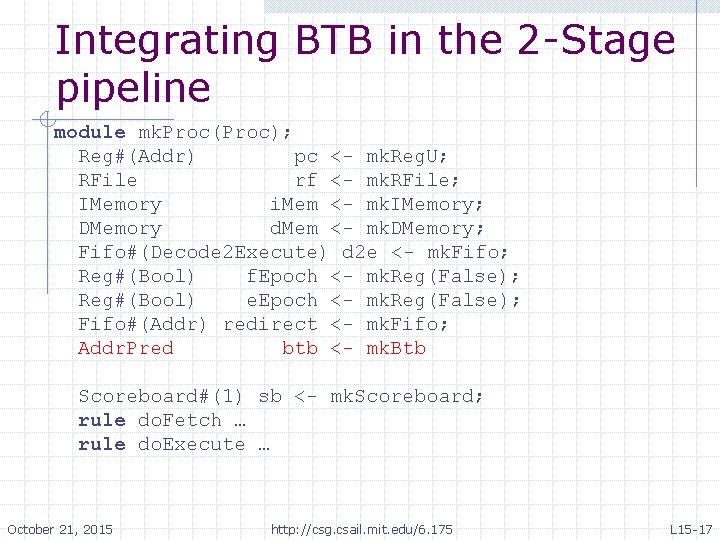 Integrating BTB in the 2 -Stage pipeline module mk. Proc(Proc); Reg#(Addr) pc <- mk.