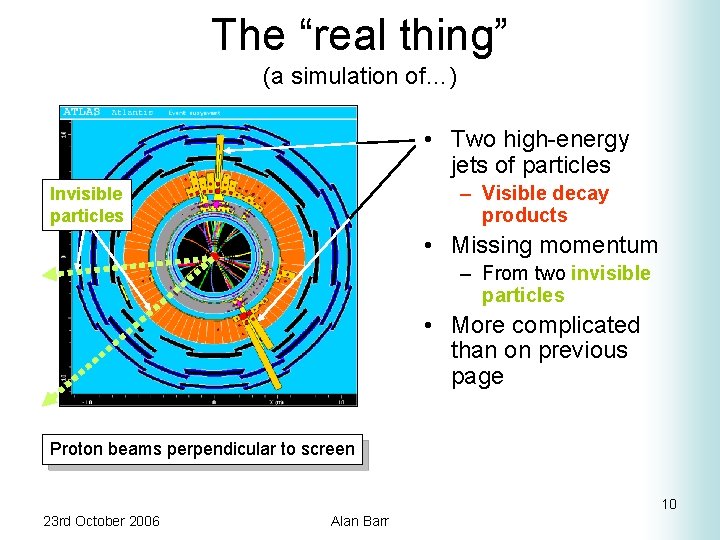 The “real thing” (a simulation of…) • Two high-energy jets of particles – Visible