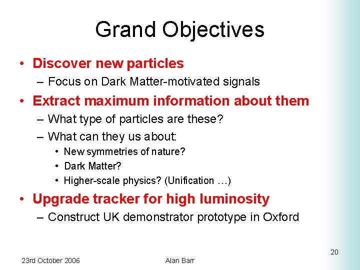 Grand Objectives • Discover new particles – Focus on Dark Matter-motivated signals • Extract