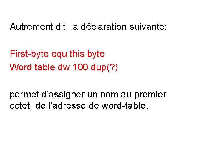 Autrement dit, la déclaration suivante: First-byte equ this byte Word table dw 100 dup(?