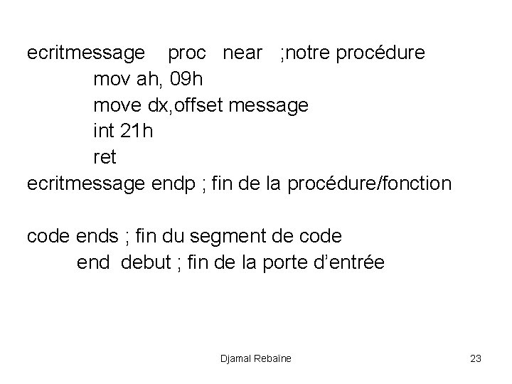 ecritmessage proc near ; notre procédure mov ah, 09 h move dx, offset message