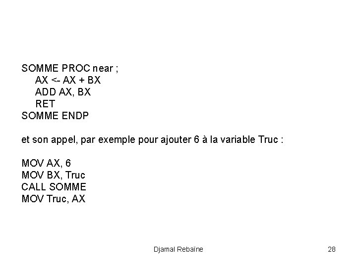 SOMME PROC near ; AX <- AX + BX ADD AX, BX RET SOMME