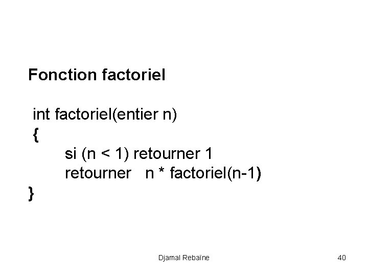 Fonction factoriel int factoriel(entier n) { si (n < 1) retourner 1 retourner n