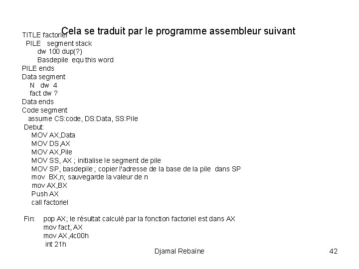 Cela se traduit par le programme assembleur TITLE factoriel PILE segment stack dw 100