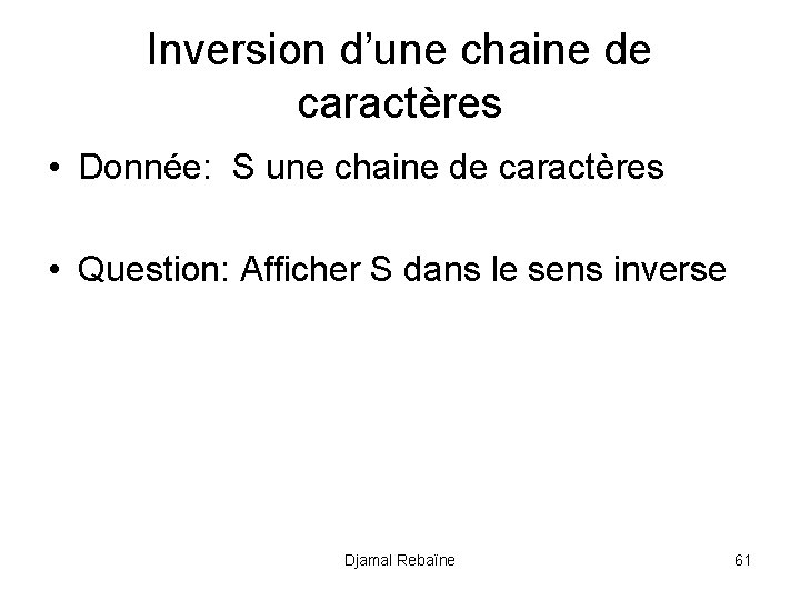 Inversion d’une chaine de caractères • Donnée: S une chaine de caractères • Question: