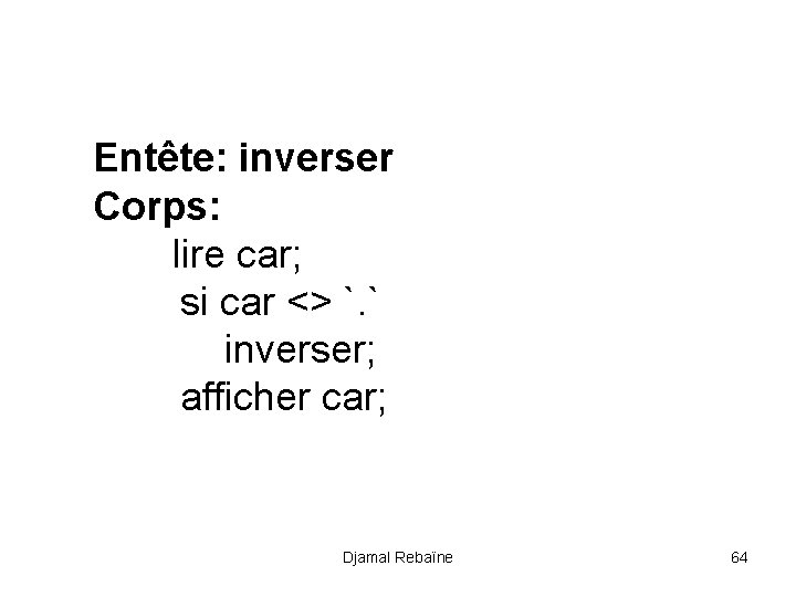 Entête: inverser Corps: lire car; si car <> `. ` inverser; afficher car; Djamal