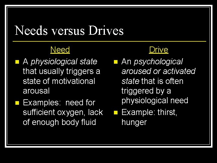 Needs versus Drives n n Need A physiological state that usually triggers a state