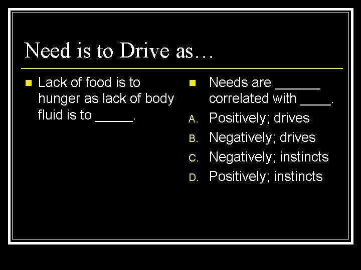 Need is to Drive as… n Lack of food is to hunger as lack