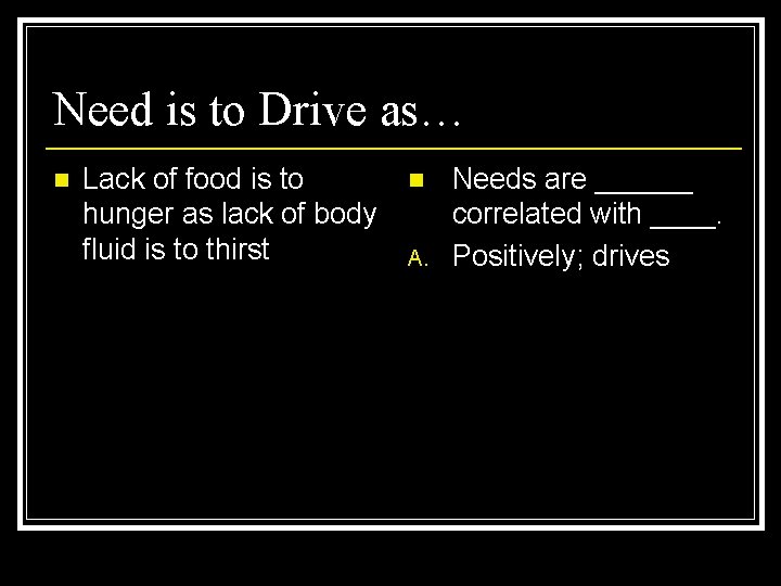 Need is to Drive as… n Lack of food is to hunger as lack