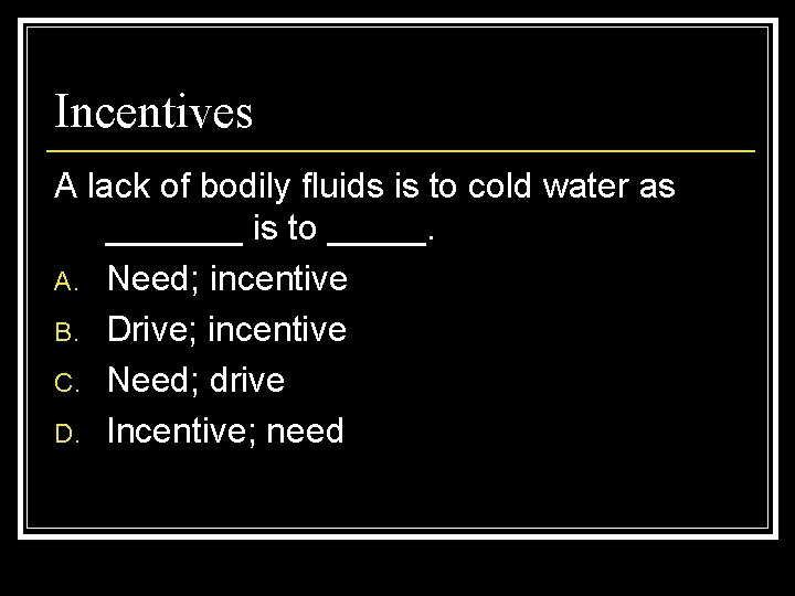 Incentives A lack of bodily fluids is to cold water as _______ is to