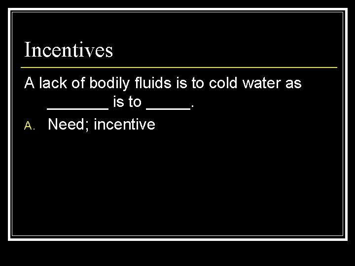 Incentives A lack of bodily fluids is to cold water as _______ is to