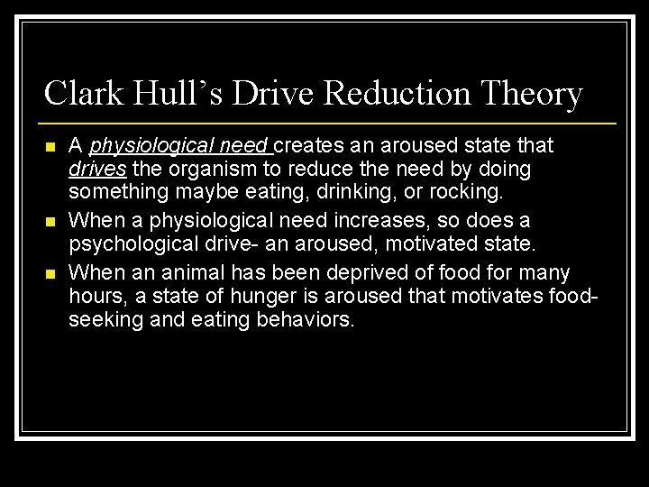 Clark Hull’s Drive Reduction Theory n n n A physiological need creates an aroused