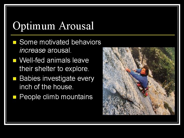 Optimum Arousal n n Some motivated behaviors increase arousal. Well-fed animals leave their shelter