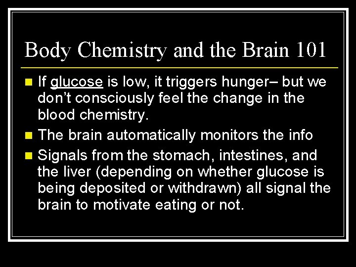 Body Chemistry and the Brain 101 If glucose is low, it triggers hunger– but