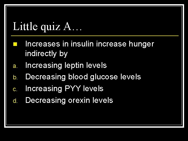 Little quiz A… n a. b. c. d. Increases in insulin increase hunger indirectly