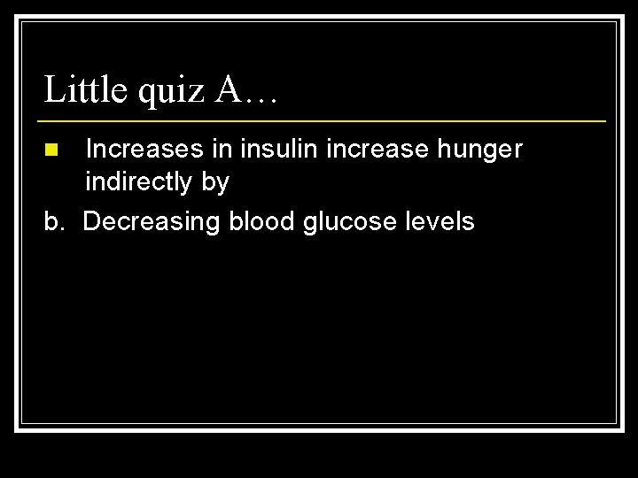 Little quiz A… Increases in insulin increase hunger indirectly by b. Decreasing blood glucose