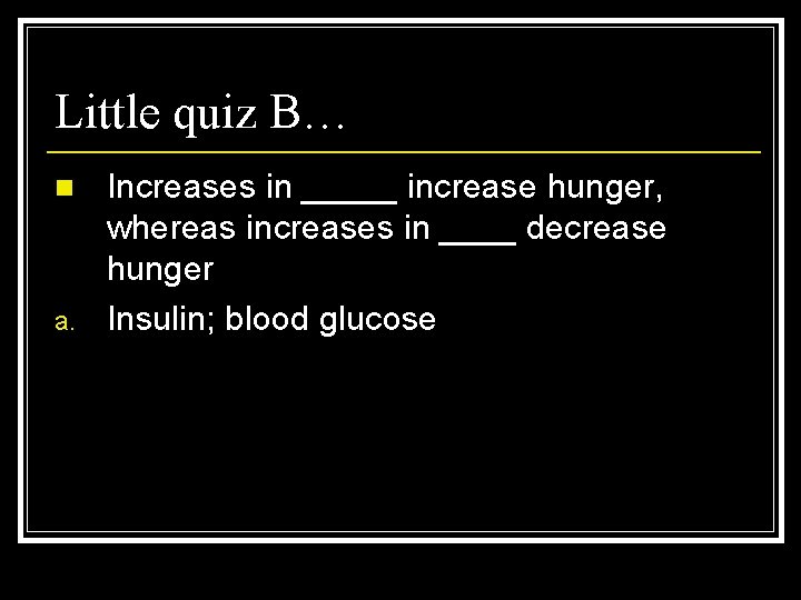 Little quiz B… n a. Increases in _____ increase hunger, whereas increases in ____