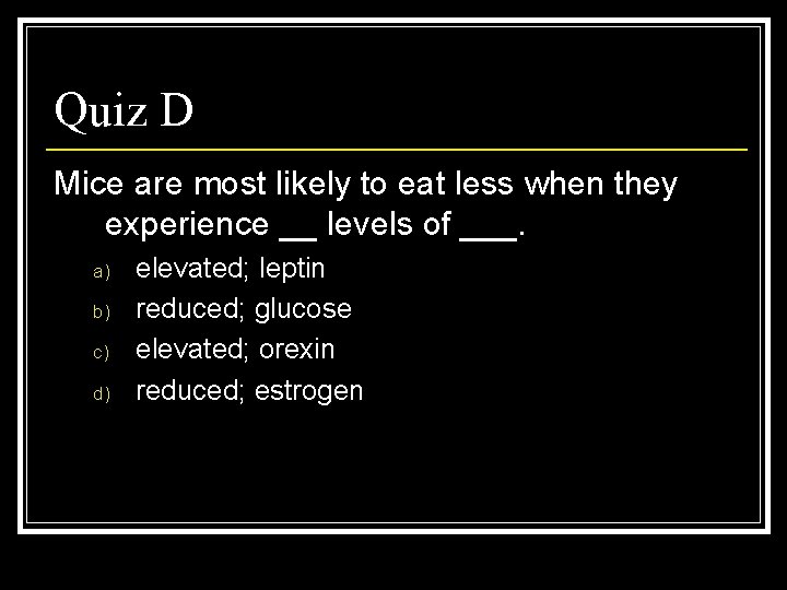 Quiz D Mice are most likely to eat less when they experience __ levels