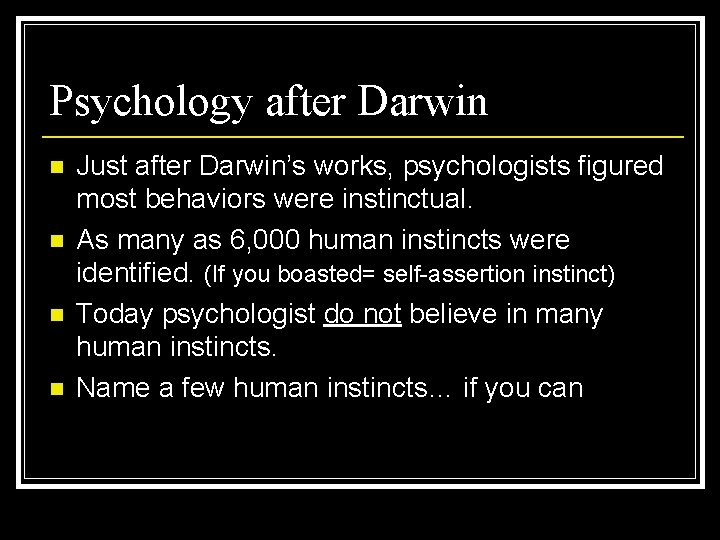 Psychology after Darwin n n Just after Darwin’s works, psychologists figured most behaviors were