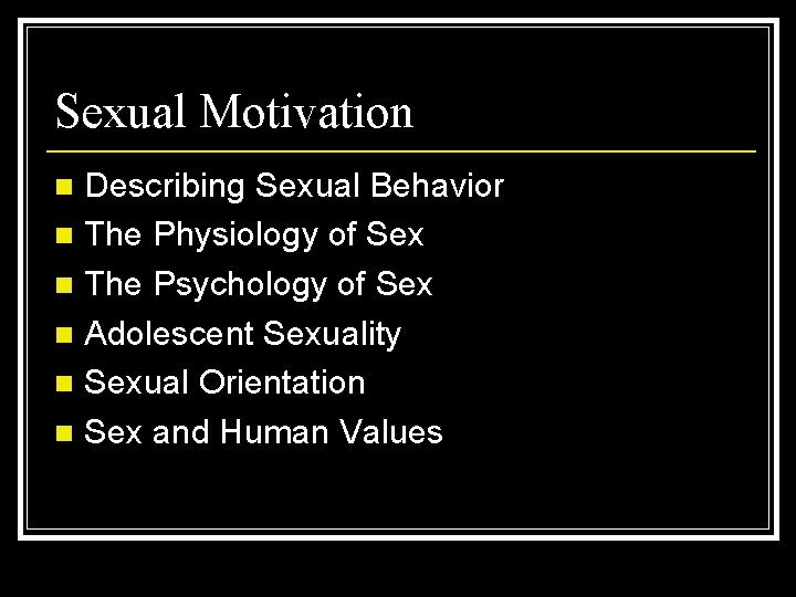 Sexual Motivation Describing Sexual Behavior n The Physiology of Sex n The Psychology of