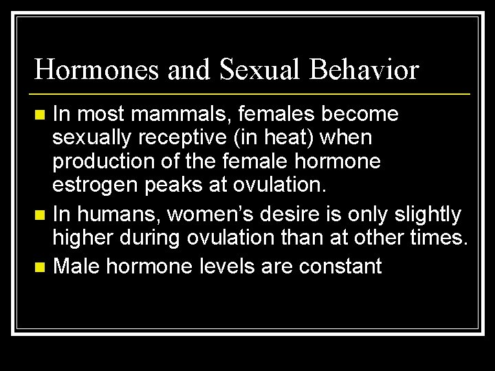 Hormones and Sexual Behavior In most mammals, females become sexually receptive (in heat) when