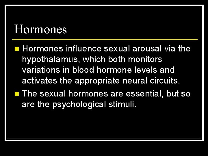 Hormones influence sexual arousal via the hypothalamus, which both monitors variations in blood hormone