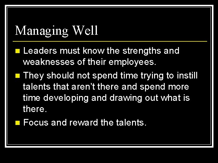 Managing Well Leaders must know the strengths and weaknesses of their employees. n They