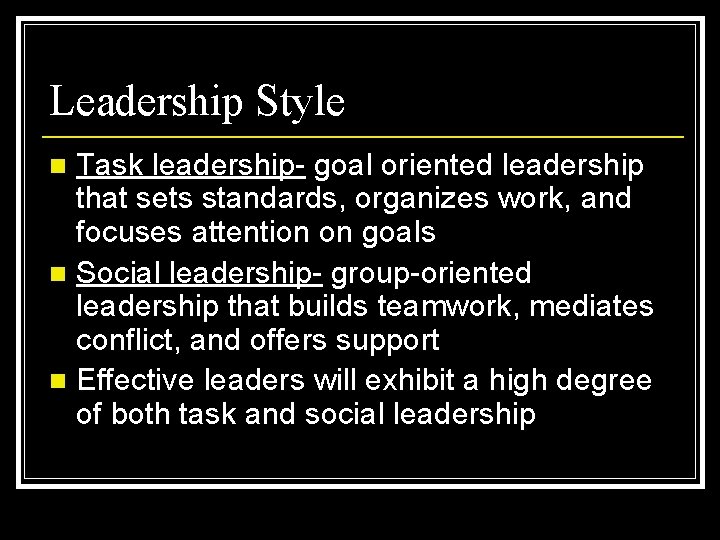 Leadership Style Task leadership- goal oriented leadership that sets standards, organizes work, and focuses