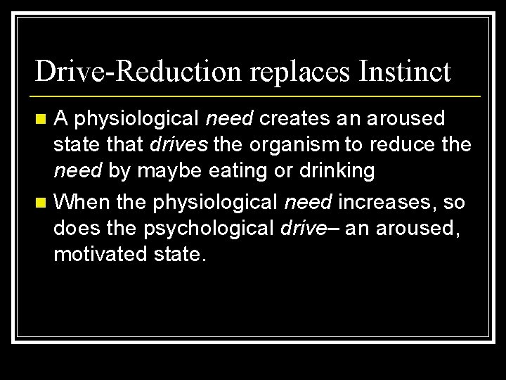 Drive-Reduction replaces Instinct A physiological need creates an aroused state that drives the organism