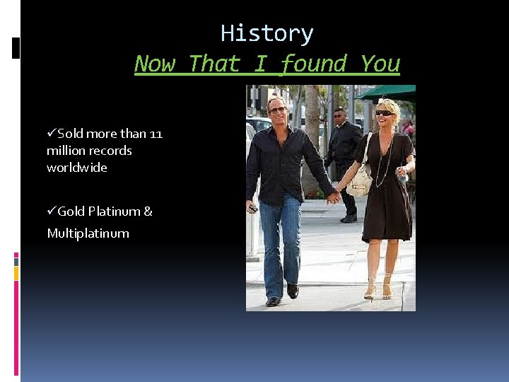 History Now That I found You üSold more than 11 million records worldwide üGold