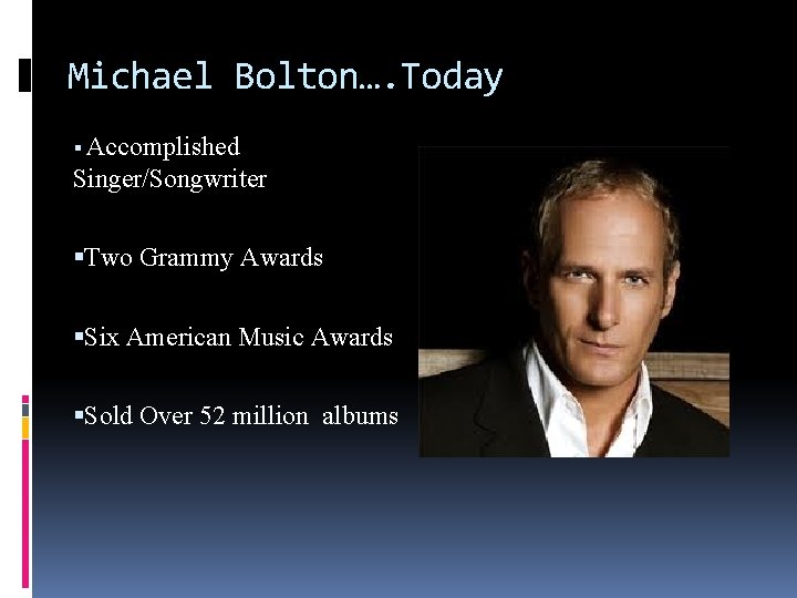 Michael Bolton…. Today Accomplished Singer/Songwriter Two Grammy Awards Six American Music Awards Sold Over