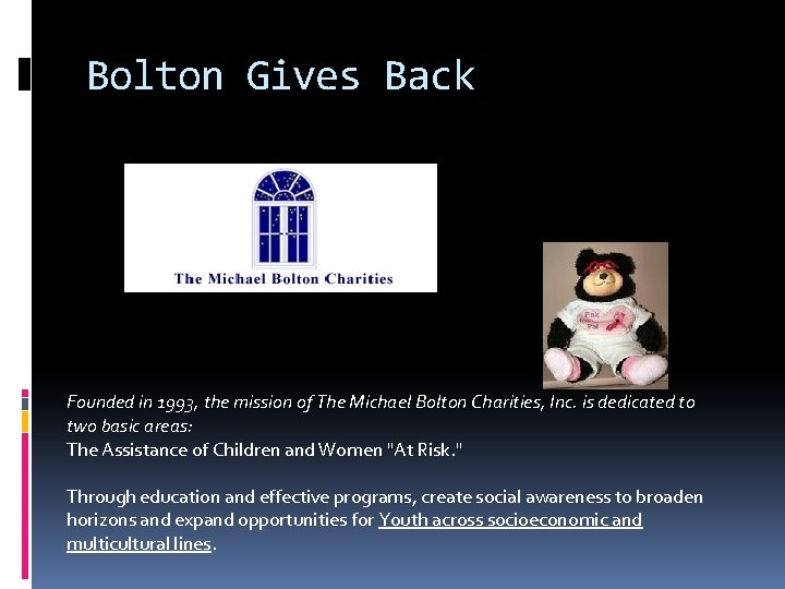 Bolton Gives Back Founded in 1993, the mission of The Michael Bolton Charities, Inc.