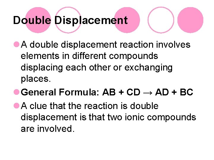 Double Displacement l A double displacement reaction involves elements in different compounds displacing each