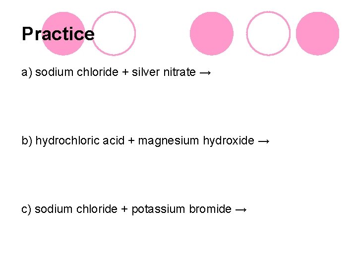 Practice a) sodium chloride + silver nitrate → b) hydrochloric acid + magnesium hydroxide