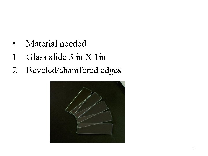 • Material needed 1. Glass slide 3 in X 1 in 2. Beveled/chamfered