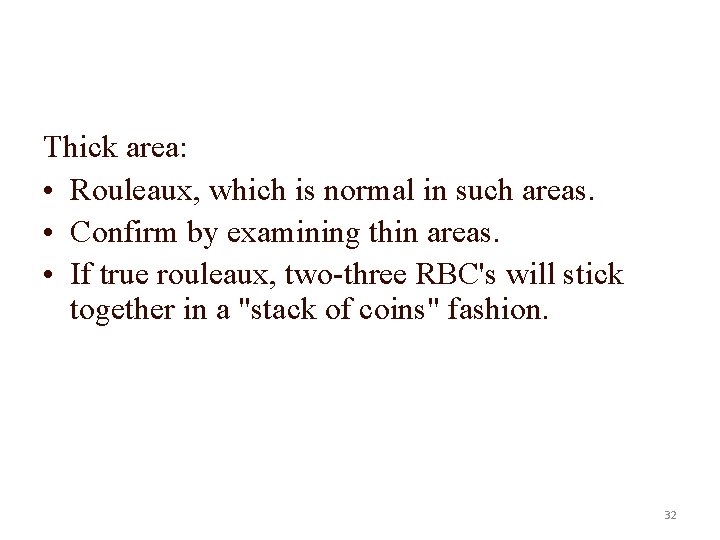 Thick area: • Rouleaux, which is normal in such areas. • Confirm by examining