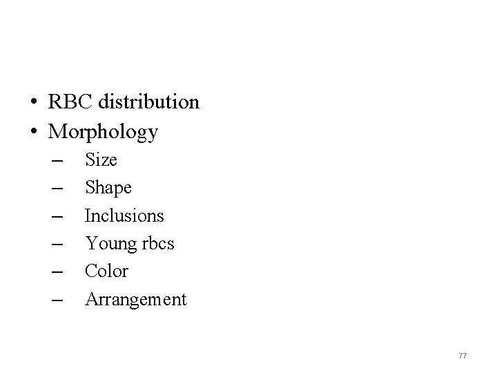  • RBC distribution • Morphology – – – Size Shape Inclusions Young rbcs