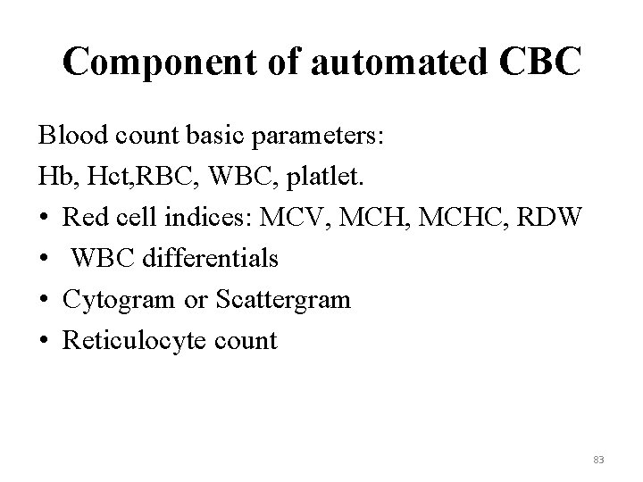 Component of automated CBC Blood count basic parameters: Hb, Hct, RBC, WBC, platlet. •
