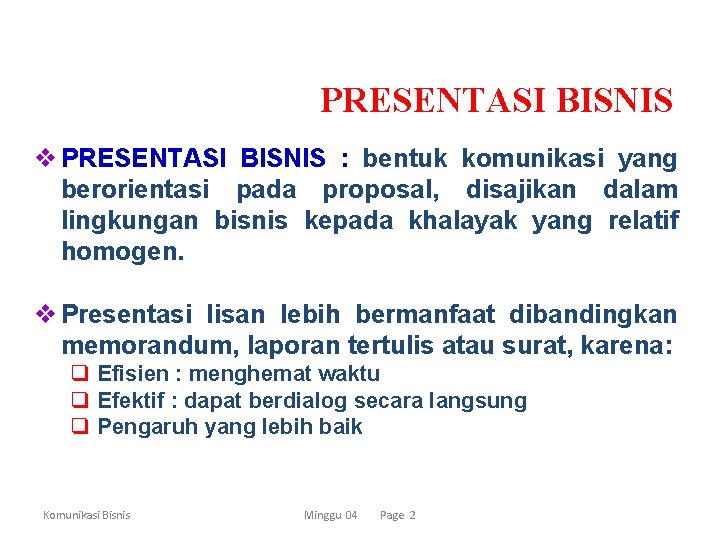 PRESENTASI BISNIS v PRESENTASI BISNIS : bentuk komunikasi yang berorientasi pada proposal, disajikan dalam