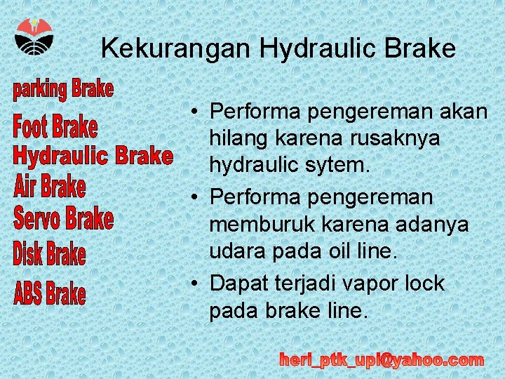 Kekurangan Hydraulic Brake • Performa pengereman akan hilang karena rusaknya hydraulic sytem. • Performa