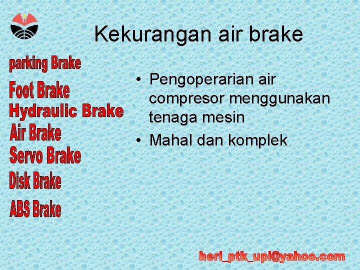 Kekurangan air brake • Pengoperarian air compresor menggunakan tenaga mesin • Mahal dan komplek