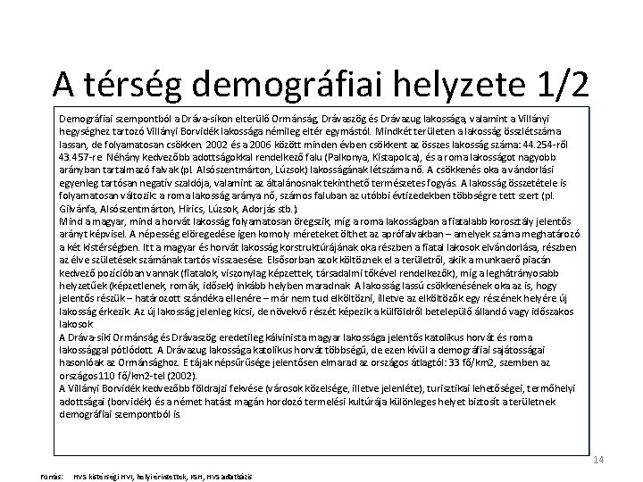 A térség demográfiai helyzete 1/2 Demográfiai szempontból a Dráva-síkon elterülő Ormánság, Drávaszög és Drávazug