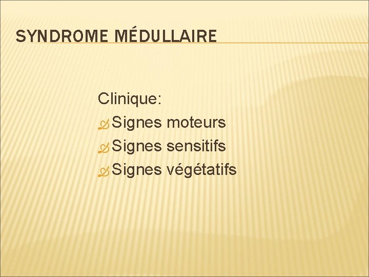 SYNDROME MÉDULLAIRE Clinique: Signes moteurs Signes sensitifs Signes végétatifs 